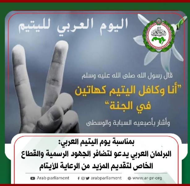 بمناسبة يوم اليتيم العربي: البرلمان العربي يدعو لتضافر الجهود الرسمية والقطاع الخاص لتقديم المزيد من الرعاية للأيتام